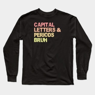 Capital Letters And Periods Bruh, ELA Teacher Funny Long Sleeve T-Shirt